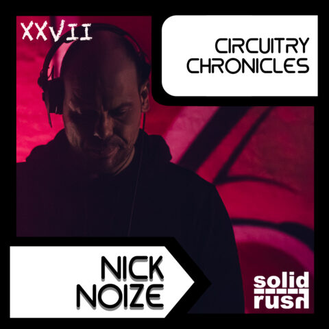 CiRCUiTRY CHRONiCLES w/ NICK NOIZE // SOLID RUSH SPECIAL